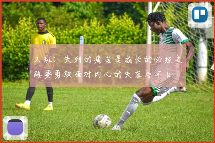 文班：失利的痛苦是成长的必经之路要勇敢面对内心的失落与不甘