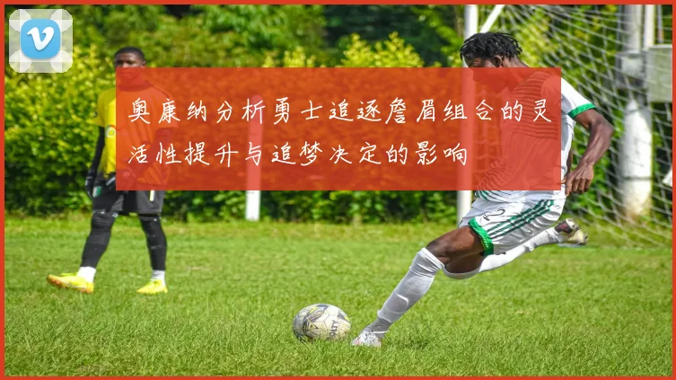 奥康纳分析勇士追逐詹眉组合的灵活性提升与追梦决定的影响
